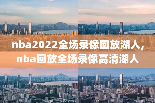 nba2022全场录像回放湖人,nba回放全场录像高清湖人