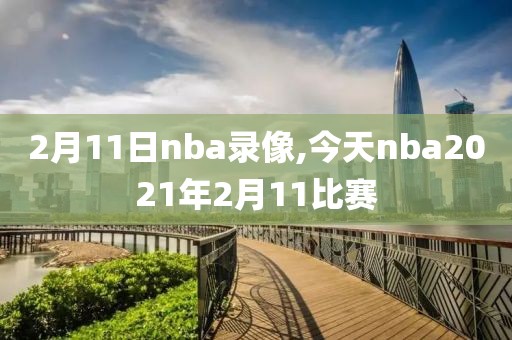 2月11日nba录像,今天nba2021年2月11比赛