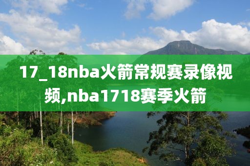 17_18nba火箭常规赛录像视频,nba1718赛季火箭