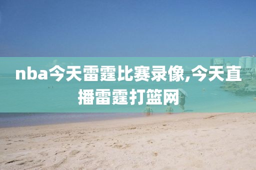 nba今天雷霆比赛录像,今天直播雷霆打篮网