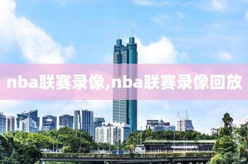 nba联赛录像,nba联赛录像回放