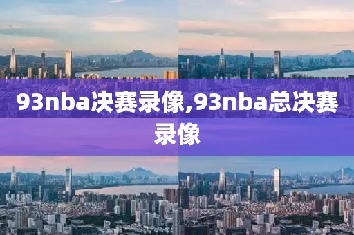 93nba决赛录像,93nba总决赛录像