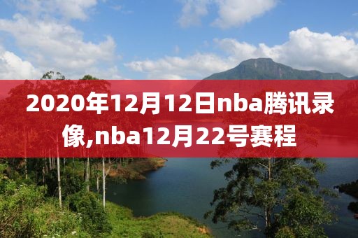 2020年12月12日nba腾讯录像,nba12月22号赛程