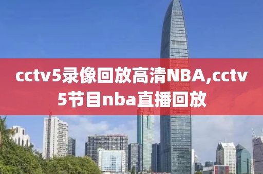 cctv5录像回放高清NBA,cctv5节目nba直播回放