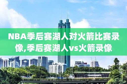 NBA季后赛湖人对火箭比赛录像,季后赛湖人vs火箭录像