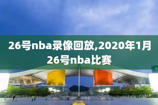 26号nba录像回放,2020年1月26号nba比赛