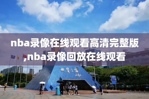 nba录像在线观看高清完整版,nba录像回放在线观看