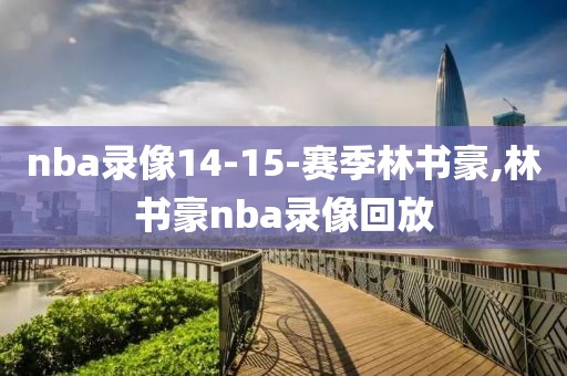 nba录像14-15-赛季林书豪,林书豪nba录像回放