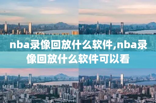 nba录像回放什么软件,nba录像回放什么软件可以看