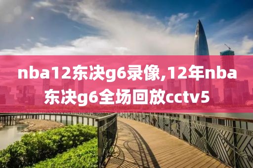 nba12东决g6录像,12年nba东决g6全场回放cctv5