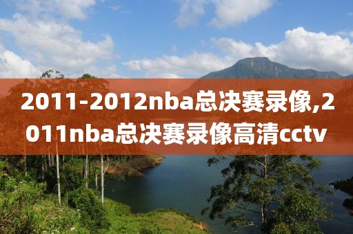 2011-2012nba总决赛录像,2011nba总决赛录像高清cctv