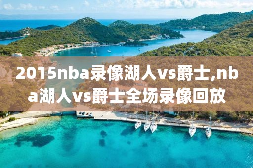 2015nba录像湖人vs爵士,nba湖人vs爵士全场录像回放