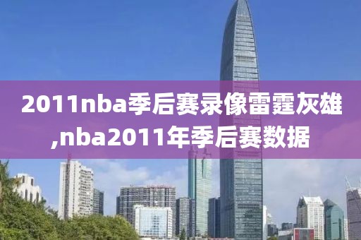 2011nba季后赛录像雷霆灰雄,nba2011年季后赛数据