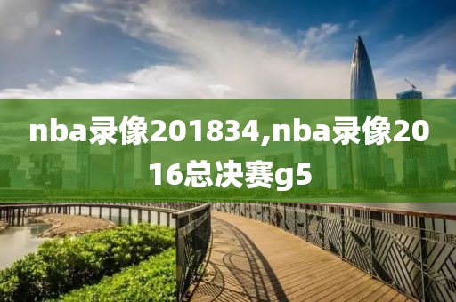 nba录像201834,nba录像2016总决赛g5