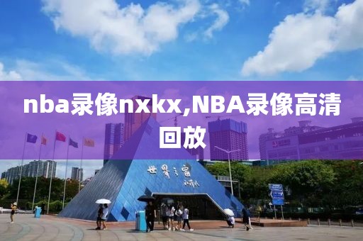 nba录像nxkx,NBA录像高清回放