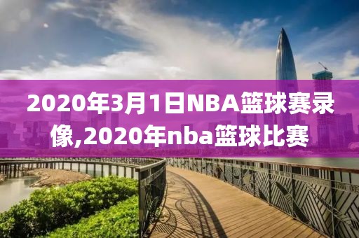 2020年3月1日NBA篮球赛录像,2020年nba篮球比赛