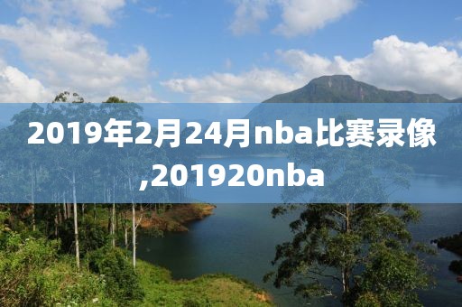 2019年2月24月nba比赛录像,201920nba