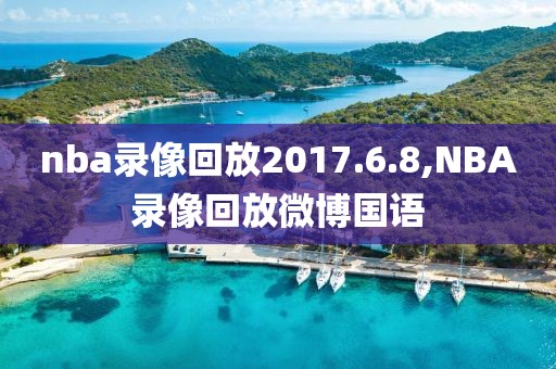 nba录像回放2017.6.8,NBA录像回放微博国语