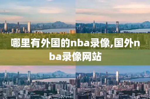 哪里有外国的nba录像,国外nba录像网站