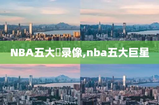 NBA五大囧录像,nba五大巨星