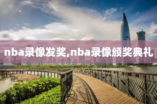 nba录像发奖,nba录像颁奖典礼
