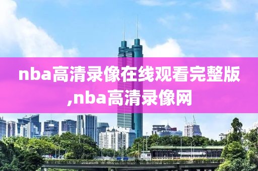 nba高清录像在线观看完整版,nba高清录像网