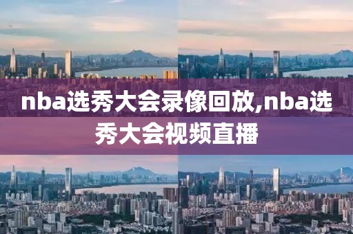 nba选秀大会录像回放,nba选秀大会视频直播