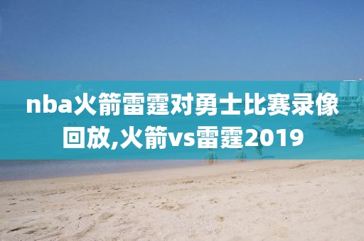 nba火箭雷霆对勇士比赛录像回放,火箭vs雷霆2019