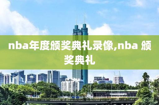 nba年度颁奖典礼录像,nba 颁奖典礼