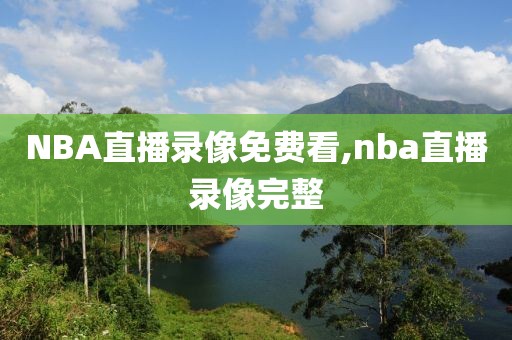 NBA直播录像免费看,nba直播录像完整