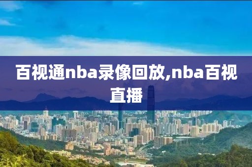 百视通nba录像回放,nba百视直播