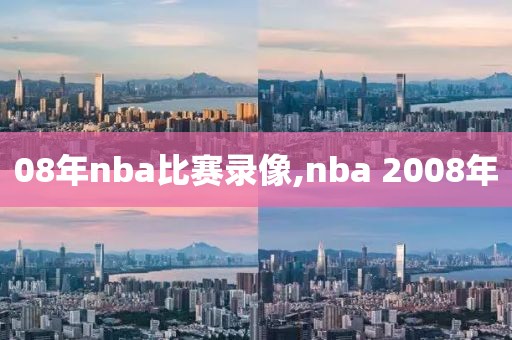 08年nba比赛录像,nba 2008年
