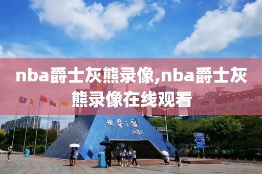 nba爵士灰熊录像,nba爵士灰熊录像在线观看