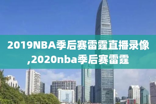 2019NBA季后赛雷霆直播录像,2020nba季后赛雷霆