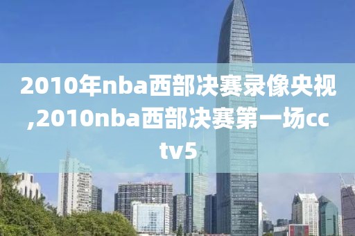 2010年nba西部决赛录像央视,2010nba西部决赛第一场cctv5
