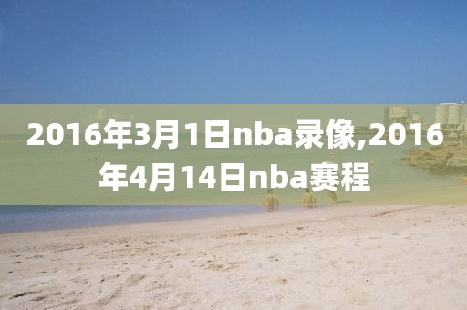 2016年3月1日nba录像,2016年4月14日nba赛程