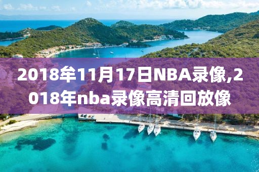 2018牟11月17日NBA录像,2018年nba录像高清回放像
