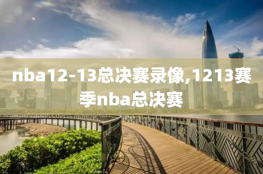 nba12-13总决赛录像,1213赛季nba总决赛