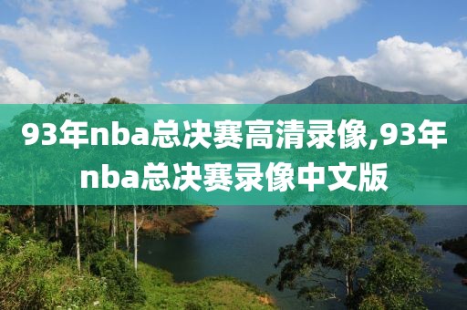 93年nba总决赛高清录像,93年nba总决赛录像中文版