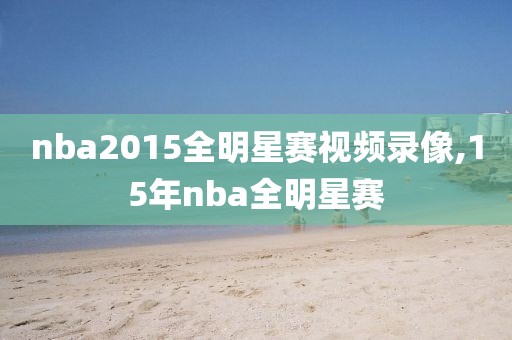 nba2015全明星赛视频录像,15年nba全明星赛