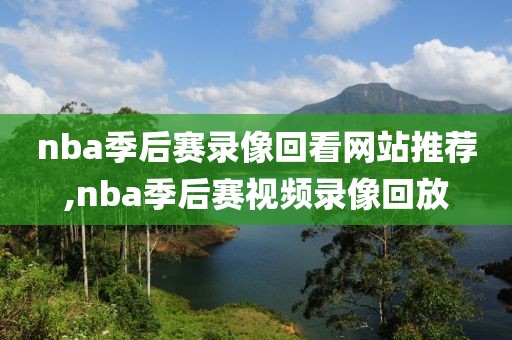 nba季后赛录像回看网站推荐,nba季后赛视频录像回放