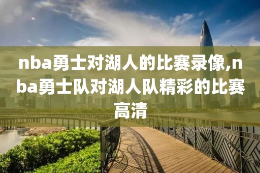 nba勇士对湖人的比赛录像,nba勇士队对湖人队精彩的比赛高清