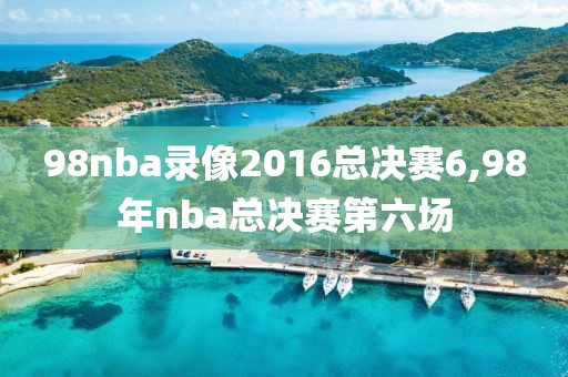 98nba录像2016总决赛6,98年nba总决赛第六场