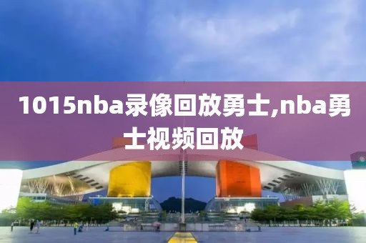 1015nba录像回放勇士,nba勇士视频回放