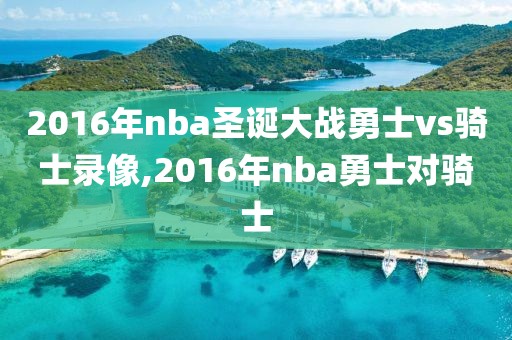 2016年nba圣诞大战勇士vs骑士录像,2016年nba勇士对骑士