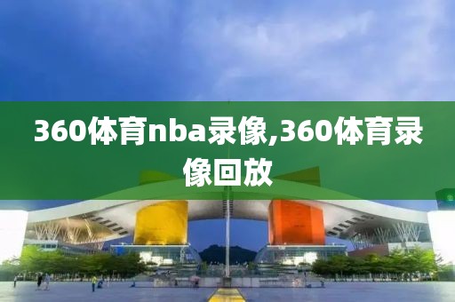 360体育nba录像,360体育录像回放