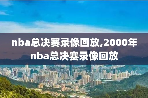 nba总决赛录像回放,2000年nba总决赛录像回放