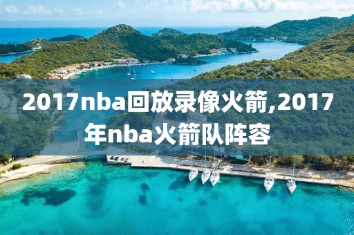 2017nba回放录像火箭,2017年nba火箭队阵容