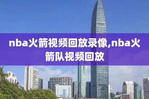 nba火箭视频回放录像,nba火箭队视频回放