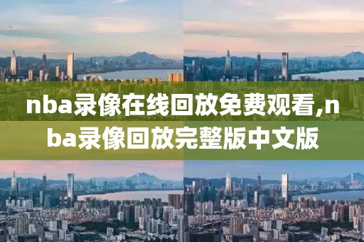 nba录像在线回放免费观看,nba录像回放完整版中文版